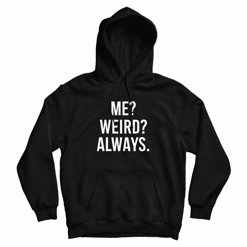 Me Weird Always Hoodie