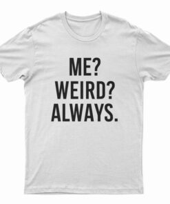 Me Weird Always T-Shirt