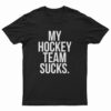 My Hockey Team Sucks T-Shirt