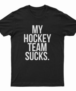 My Hockey Team Sucks T-Shirt