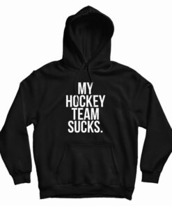My Hockey Team Sucks Hoodie