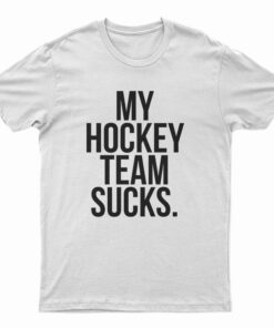My Hockey Team Sucks T-Shirt
