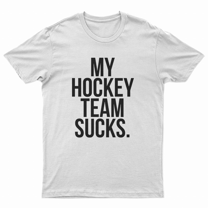 My Hockey Team Sucks T-Shirt