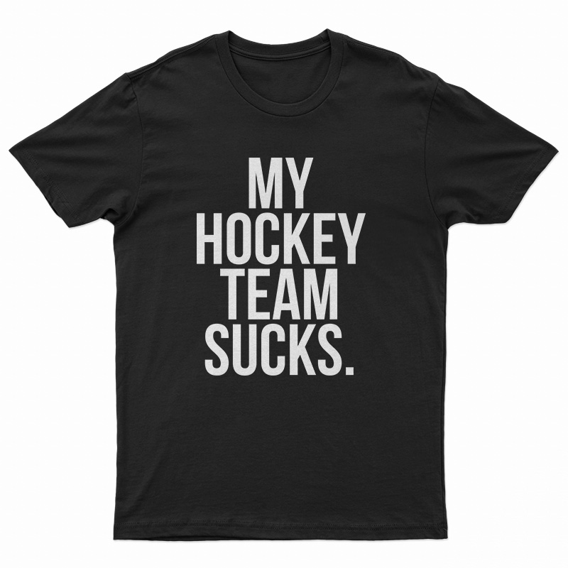 My Hockey Team Sucks T-Shirt