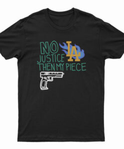 No Justice Then My Piece LA T-Shirt