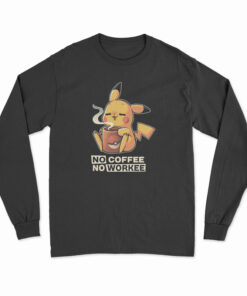 Pikachu No Coffee No Workee Long Sleeve T-Shirt