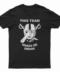 Raiders This Team Makes Me Drink T-Shirt