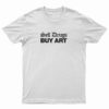 Sell Drugs Buy Art T-Shirt