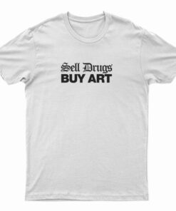 Sell Drugs Buy Art T-Shirt