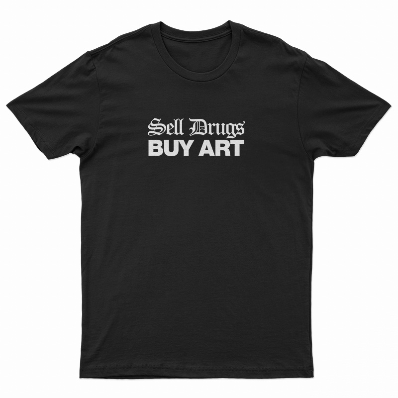 Sell Drugs Buy Art T-Shirt