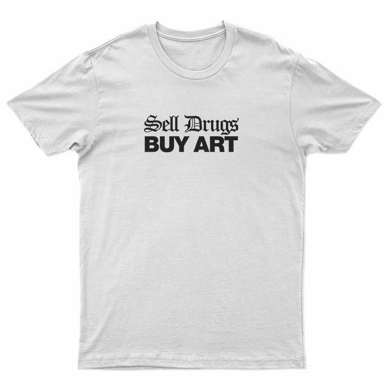 Sell Drugs Buy Art T-Shirt