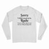 Sorry I Didn't Mean To Be Rude Long Sleeve T-Shirt