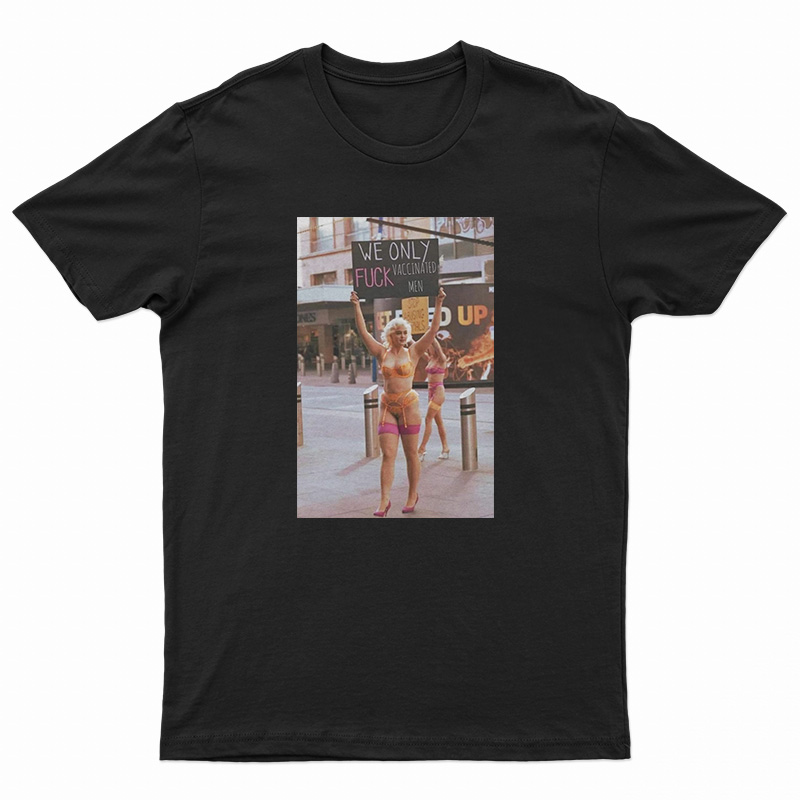 Stefania Ferrario We Only Fuck Vaccinated Men T-Shirt