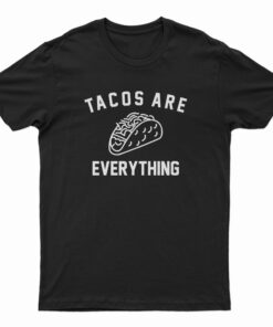 Tacos Are Everything T-Shirt
