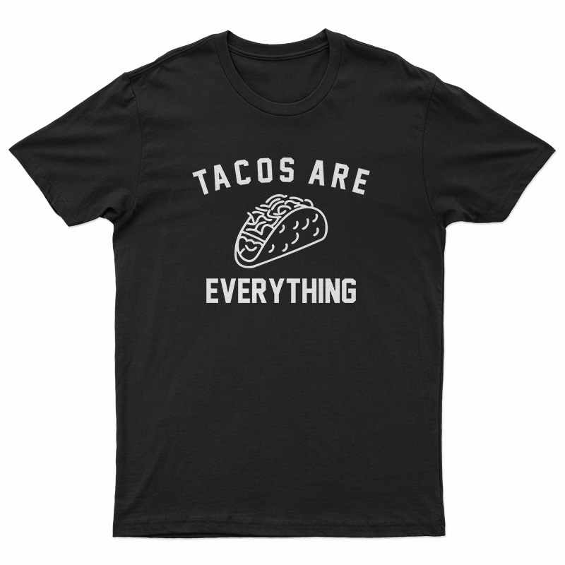 Tacos Are Everything T-Shirt