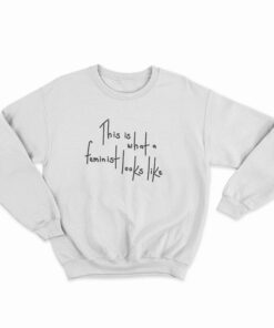 This Is What A Feminist Looks Like Sweatshirt