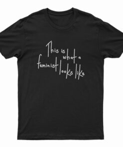 This Is What A Feminist Looks Like T-Shirt