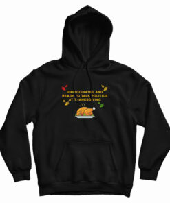 Unvaccinated And Ready To Talk Politics At Thanksgiving Hoodie