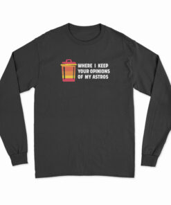 Where I Keep Your Opinions Of My Astros Long Sleeve T-Shirt