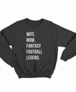 Wife Mom Fantasy Football Legend Sweatshirt