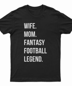 Wife Mom Fantasy Football Legend T-Shirt