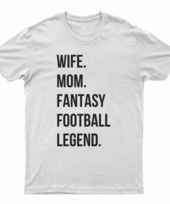 Wife Mom Fantasy Football Legend T-Shirt