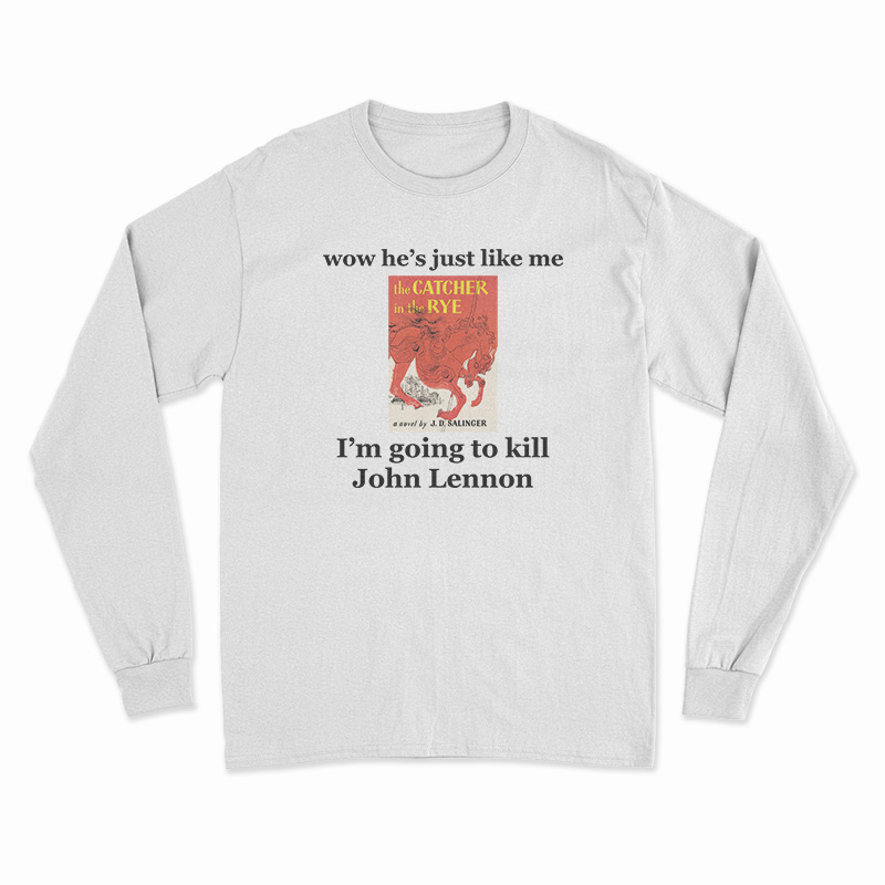 Wow He's Just Like Me I'm Going To Kill John Lennon Long Sleeve T-Shirt