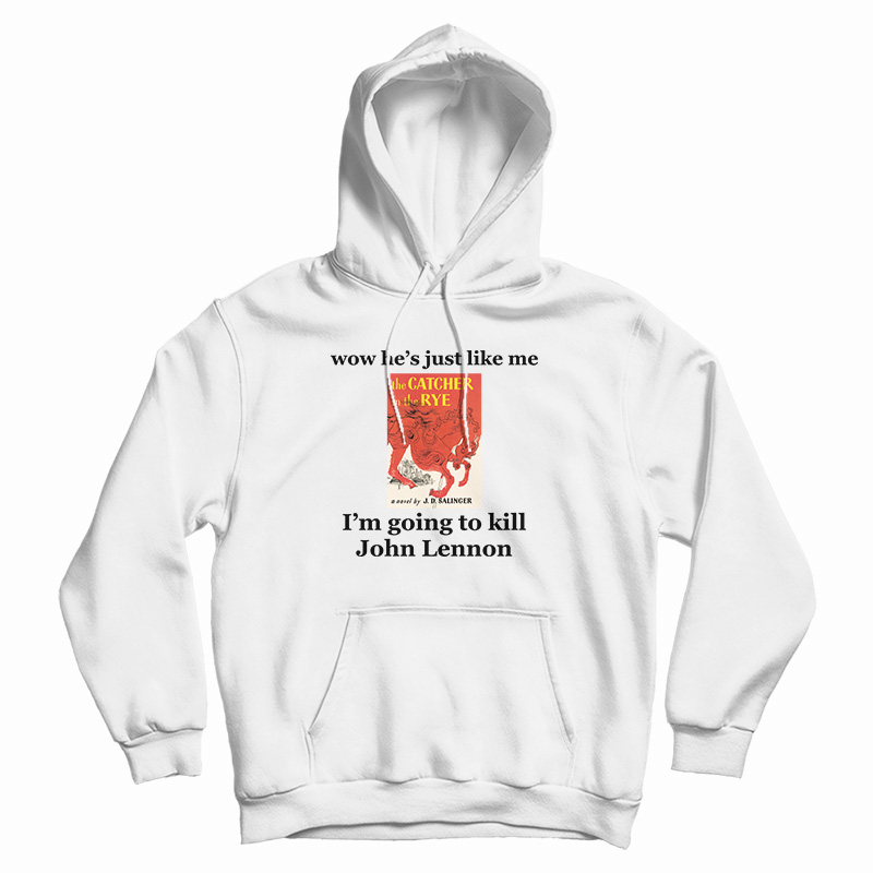 Wow He's Just Like Me I'm Going To Kill John Lennon Hoodie