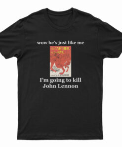Wow He's Just Like Me I'm Going To Kill John Lennon T-Shirt