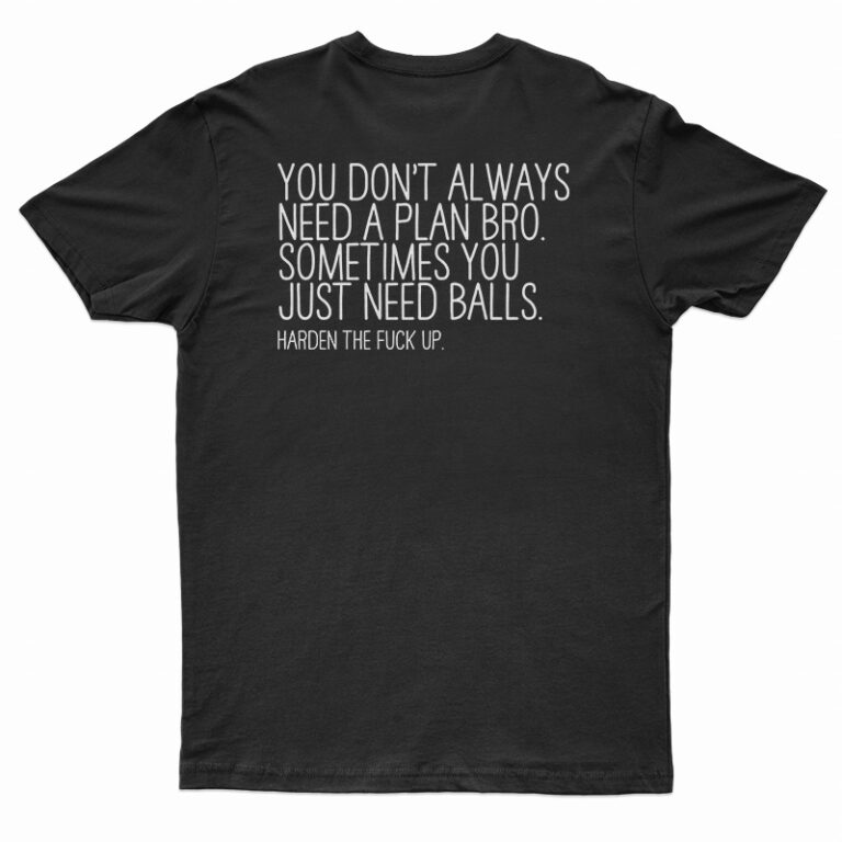You Don't Always Need A Plan Bro Sometimes You Just Need Balls T-Shirt