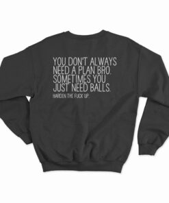 You Don't Always Need A Plan Bro Sometimes You Just Need Balls Sweatshirt
