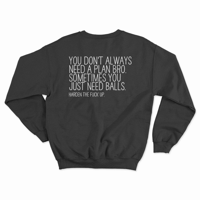 You Don't Always Need A Plan Bro Sometimes You Just Need Balls Sweatshirt