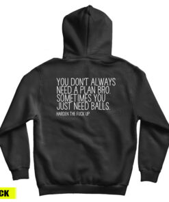 You Don't Always Need A Plan Bro Sometimes You Just Need Balls Hoodie
