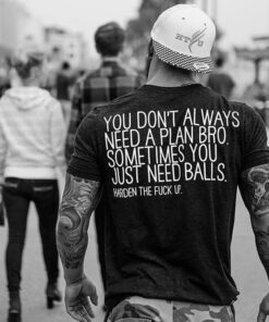 You Don't Always Need A Plan Bro Sometimes You Just Need Balls T-Shirt