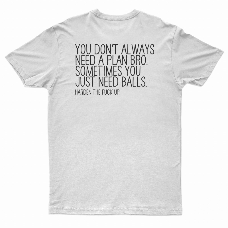 You Don't Always Need A Plan Bro Sometimes You Just Need Balls T-Shirt
