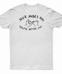 Your Nudes Are Safe With Me T-Shirt