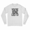 You’re Being Lied To Long Sleeve T-Shirt