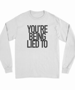 You’re Being Lied To Long Sleeve T-Shirt