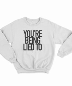 You’re Being Lied To Sweatshirt