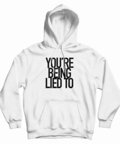 You’re Being Lied To Hoodie