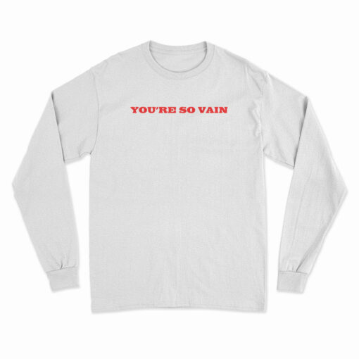 You're So Vain Long Sleeve T-Shirt