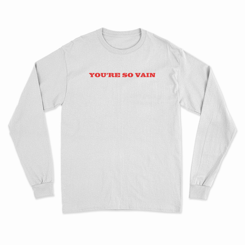You're So Vain Long Sleeve T-Shirt