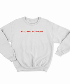 You're So Vain Sweatshirt
