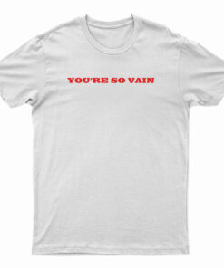 You're So Vain T-Shirt
