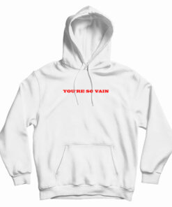 You're So Vain Hoodie