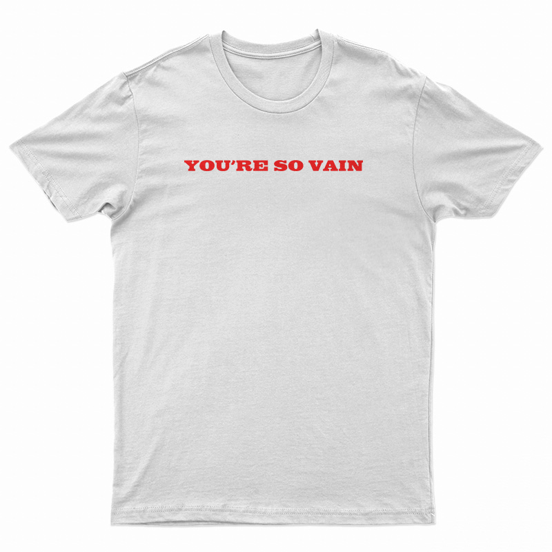 You're So Vain T-Shirt