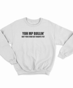 Yuh Mp Bullin' But You Cyah Get Rights Yet Sweatshirt