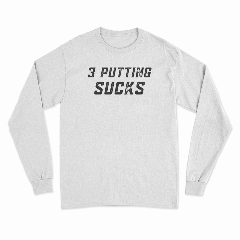 3 Putting Sucks Long Sleeve T-Shirt