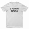 3 Putting Sucks T-Shirt