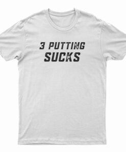 3 Putting Sucks T-Shirt